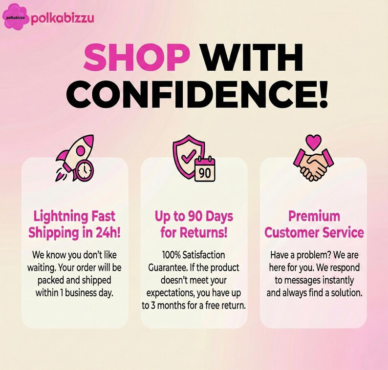 May include: A pink and white graphic with the text SHOP WITH CONFIDENCE! and polkabizzu. It features three sections with icons: a rocket for Lightning Fast Shipping in 24h!, a shield with a calendar for Up to 90 Days for Returns!, and a handshake for Premium Customer Service.