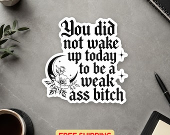 You Did Not Wake Up Today To Be A Weak Ass Bitch Sticker Vinyl Sticker For Laptops, Journals & Planners Gothic Aesthetic Free Shipping