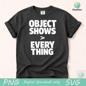 May include: Dark grey t-shirt with rolled-up sleeves. The shirt displays the white text "OBJECT SHOWS > EVERYTHING". The bottom of the shirt has the text "PNG Digital download only SVG".