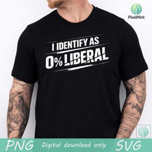 May include: Black t-shirt with the white text "I IDENTIFY AS 0% LIBERAL!" in a bold, angled font. The shirt is a crew neck style and appears to be made of a soft material. The image is a digital download.