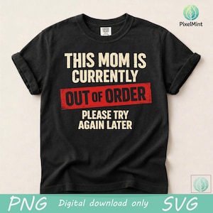 May include: Black t-shirt with rolled-up sleeves. The shirt features the text "THIS MOM IS CURRENTLY OUT OF ORDER PLEASE TRY AGAIN LATER" in white and red. The shirt is a digital download.