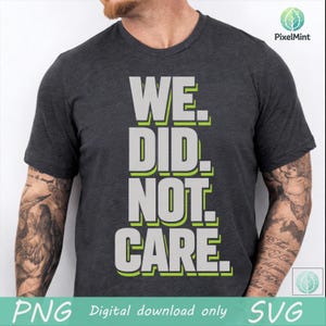 Może przedstawiać: Ciemnoszara koszulka z napisem "WE. DID. NOT. CARE." w dużych, pogrubionych, białych literach z zielonym obrysem. Koszulka jest dostępna do pobrania cyfrowego w formatach PNG i SVG.