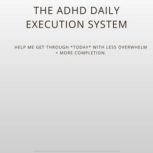 May include: A minimalist design with the text "THE ADHD DAILY EXECUTION SYSTEM" in black. Below, it reads "HELP ME GET THROUGH *TODAY* WITH LESS OVERWHELM + MORE COMPLETION." The bottom text says "DAILY SIMPLE ADHD-FRIENDLY."