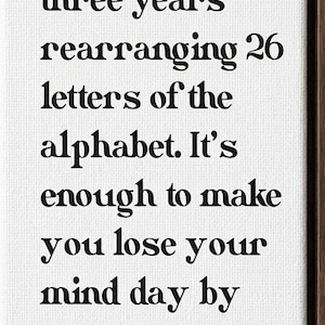 May include: White canvas art print with black text. The quote reads: "Writers spend three years rearranging 26 letters of the alphabet. It's enough to make you lose your mind day by day." Signed by Richard Price.