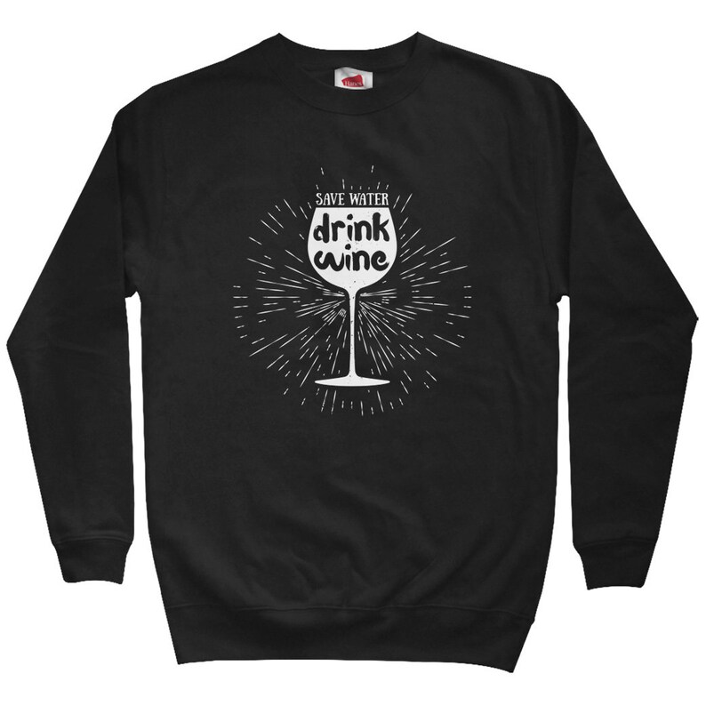Save Water Drink Wine Sweatshirt Wine Gift Wine Lover Sweatshirt Men S M L XL 2x Funny Sweatshirt Drinking Sweatshirt Crewneck