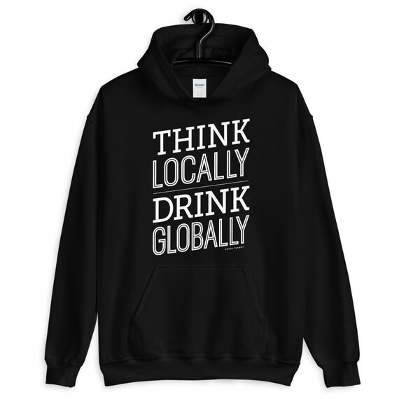 Think Locally Drink Globally Hoodie Men S M L XL 2x Gift | Etsy