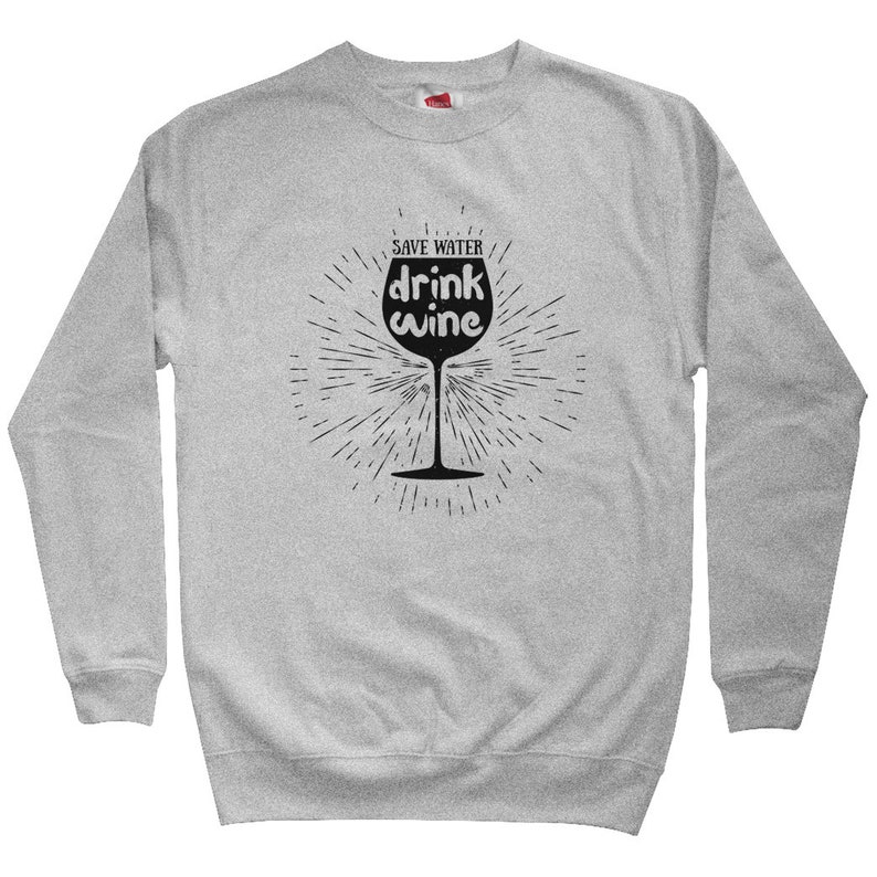 Save Water Drink Wine Sweatshirt Wine Gift Wine Lover Sweatshirt Men S M L XL 2x Funny Sweatshirt Drinking Sweatshirt Crewneck