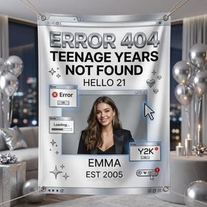 May include: A white banner with the text "ERROR 404 TEENAGE YEARS NOT FOUND HELLO 21" and a photo of a woman. The banner has a computer-themed design with error message pop-ups and the name "EMMA EST 2005".