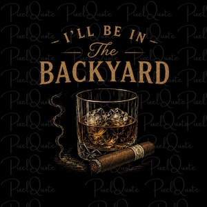 May include: A graphic illustration on a black background featuring a glass of amber liquid with ice cubes and a cigar resting in front. Above the glass, the text reads I'LL BE IN The BACKYARD in a stylised gold font with a thin wisp of smoke.