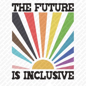 May include: A design with the words "THE FUTURE IS INCLUSIVE" in black. A rainbow sunburst radiates from a yellow sun. The design is set against a white background. The image is a graphic.