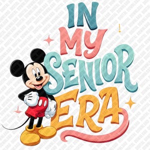 May include: A cartoon illustration of Mickey Mouse with the text "IN MY SENIOR ERA." Mickey Mouse is in his classic outfit, with red shorts, yellow shoes, and white gloves. The text is in a colorful, retro style.