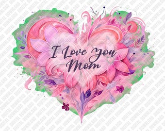 I Love You Mom PNG Watercolor Floral Heart Mother's Day Gift Sublimation DTF Transfer Digital Download Art Pink Lily Flower Graphic Design