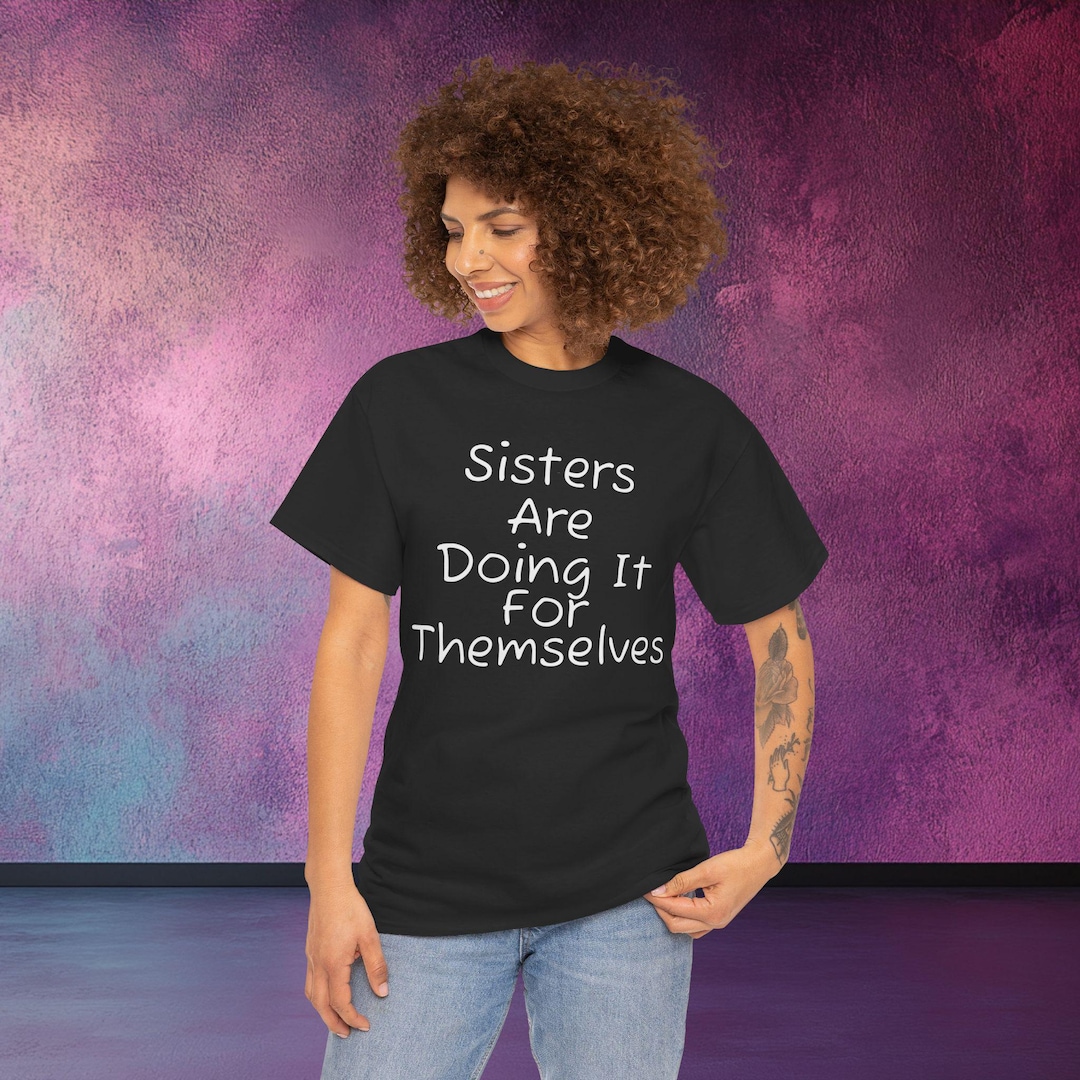 Sisters Doing It for Themselves T-shirt • Feminist Empowerment Graphic ...