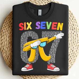 May include: Black sweatshirt with the words "SIX SEVEN" in rainbow colors. The number "67" is formed by pi symbols. A yellow banana wearing sunglasses and red sneakers is dabbing.
