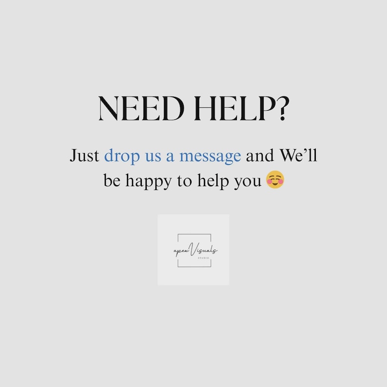 以下が含まれることがあります： 明るいグレーの背景に黒い文字でNEED HELP?と書かれた情報グラフィック。その下にJust drop us a message and We'll be happy to help youという文章と笑顔の絵文字があります。下部にはApex Visuals Studioの正方形のロゴが配置されています。