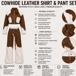 May include: A cowhide leather shirt and pant set featuring a brown and white spotted pattern. The shirt has a classic collar, button front, and long sleeves with cuffs. The pants feature a high waist, wide leg style, and a button and zip closure.