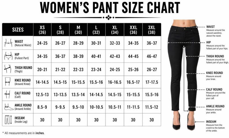 May include: A black and white pant size chart titled WOMEN'S PANT SIZE CHART. It displays a table with sizes XS through 3XL and corresponding measurements in inches for waist, hip, thigh, knee, calf, ankle, and inseam, alongside a diagram of pants.