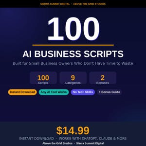 May include: A digital graphic titled 100 AI BUSINESS SCRIPTS by Sierra Summit Digital and Above the Grid Studios. It features 100 scripts, 9 categories, 2 bonuses, and labels for instant download, AI tool compatibility, and no tech skills required.