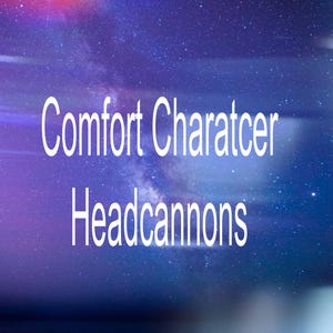 Peut inclure: Image avec un fond de ciel étoilé, affichant le texte blanc "Comfort Character Headcannons". Le fond passe du violet au bleu, avec des touches d'orange et de jaune, créant une esthétique céleste.