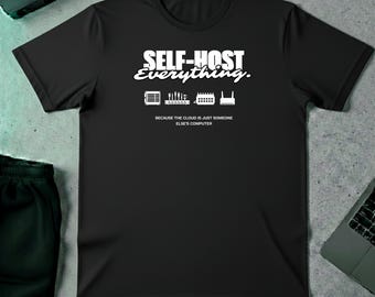Self Host Everything Funny Programmer T Shirt, Sysadmin Homelab Tech Humor Tee, Software Developer Geek Tshirt, IT Nerd Birthday Gift Top