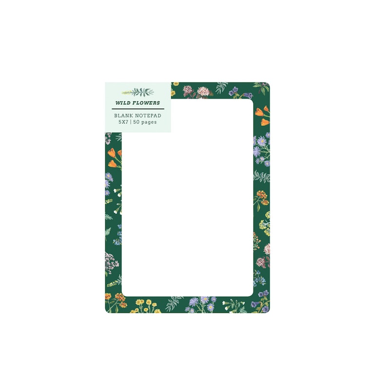 May include: Rectangular blank notepad with a dark green floral border. The border is adorned with colorful wildflowers. The notepad has the text "WILD FLOWERS" and "BLANK NOTEPAD 5X7 | 50 pages" printed on a light green label.