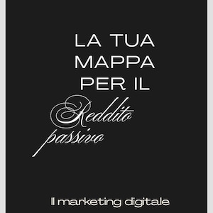Può includere: Sfondo nero con testo bianco. Il testo recita "LA TUA MAPPA PER IL Reddito passivo" e "Il marketing digitale". Le parole sono in un carattere pulito e moderno.