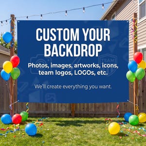 May include: A large rectangular blue banner with white text reading CUSTOM YOUR BACKDROP, Photos, images, artworks, icons, team logos, LOGOs, etc., and We'll create everything you want. The banner is mounted between two wooden posts with balloons.