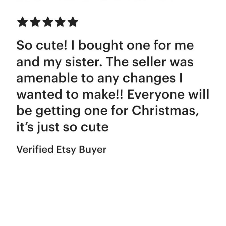 Op de afbeelding: Een vijfsterren klantbeoordeling op een witte achtergrond. De tekst luidt: So cute! I bought one for me and my sister. The seller was amenable to any changes I wanted to make!! Everyone will be getting one for Christmas, it&rsquo;s just so cute. Verified Etsy Buyer.