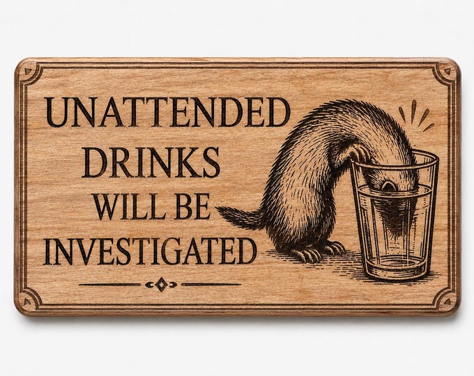Funny Ferret Sign | Unattended Drinks Will Be Investigated | Ferret Decor