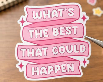May include: A die-cut sticker featuring a pink ribbon design with white text that reads WHAT'S THE BEST THAT COULD HAPPEN. The sticker includes small four-pointed star accents in pink and is held by a pair of silver metal tweezers.