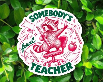May include: A circular sticker featuring a raccoon sitting on a rolling office chair, holding a pencil. The text reads SOMEBODY'S feral TEACHER. Surrounding the raccoon are floating papers, a red apple, and pencils, all rendered in red and green.