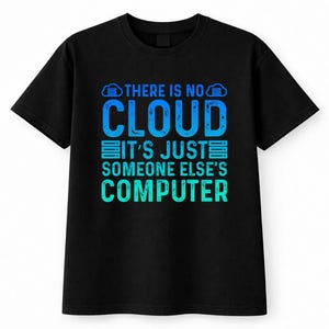 May include: Black t-shirt with a blue and green gradient text design. The text reads "THERE IS NO CLOUD IT'S JUST SOMEONE ELSE'S COMPUTER". The shirt is a crew neck style.
