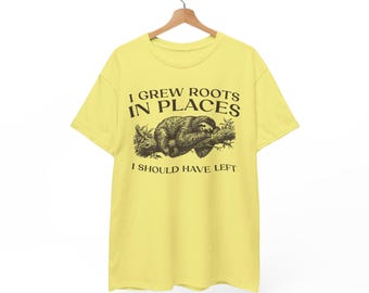I Grew Roots in Places I Should Have Left T-Shirt | Sloth Shirt | Funny Animal Quote Tee | Vintage Animal Graphic Shirt