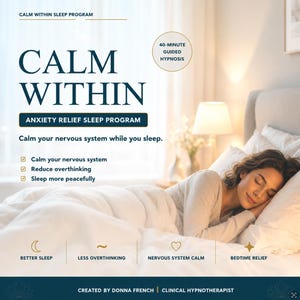 May include: A digital graphic for the Calm Within Anxiety Relief Sleep Program featuring text: Calm Within, 40-minute guided hypnosis, Calm your nervous system while you sleep, Calm your nervous system, Reduce overthinking, Sleep more peacefully.