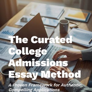 May include: A laptop on a wooden desk with the text "The Curated College Admissions Essay Method." The text "A Proven Framework for Authentic, Compelling Applications" is also visible. A cup of coffee and documents are also on the desk.