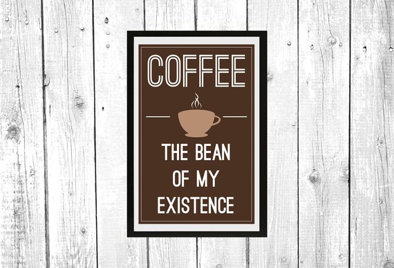 Coffee The Bean Of My Existence Printable Poster Wall Art | Etsy