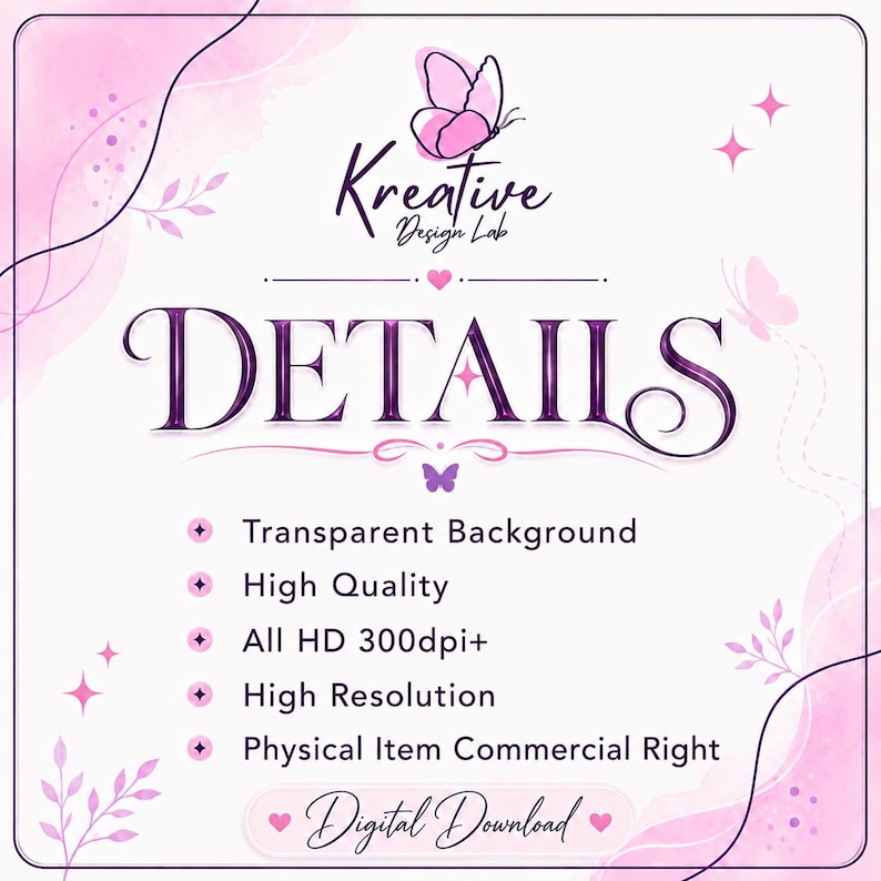 May include: A digital graphic featuring the text Kreative Design Lab and DETAILS in purple lettering. The design includes pink butterfly illustrations, stars, and a list of features: Transparent Background, High Quality, All HD 300dpi+, High Resolution, Physical Item Commercial Right, and Digital Download.