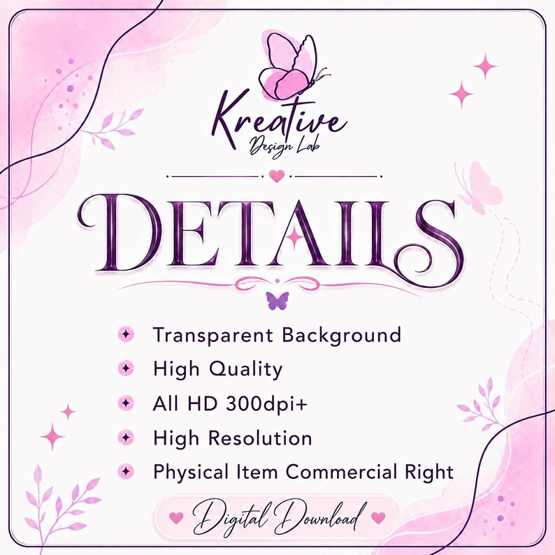May include: A digital graphic featuring the text Kreative Design Lab and DETAILS in purple lettering. The design includes pink butterfly illustrations, stars, and a list of features: Transparent Background, High Quality, All HD 300dpi+, High Resolution, Physical Item Commercial Right, and Digital Download.