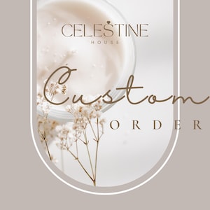 May include: A custom order graphic with the text "CELESTINE HOUSE" and "Custom ORDER" in a soft, elegant font. The design features a jar of cream and delicate white flowers, set against a neutral background.