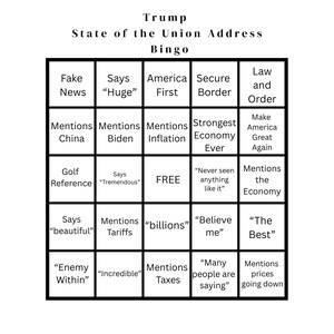 May include: A black and white bingo card titled "Trump State of the Union Address Bingo." The card features various phrases and terms, including "Fake News," "America First," and "Make America Great Again."