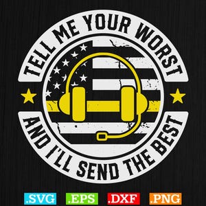 May include: A black graphic design with the text "TELL ME YOUR WORST AND I'LL SEND THE BEST". The design includes a yellow headset over a black and white American flag, with two yellow stars.