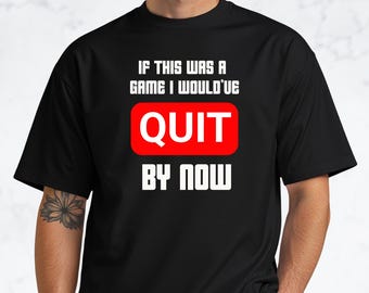 これがゲームだったら、とっくに辞めてるよ Tシャツ