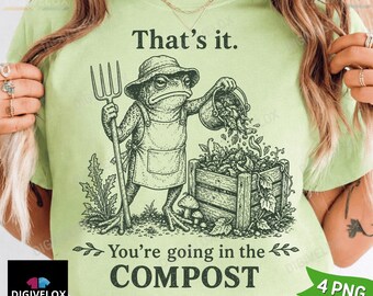 You're Going In The Compost PNG, Funny Gardening Shirt png, Frog Gardener png, Plant Lover Gift, Garden Humor png (Digital Download)