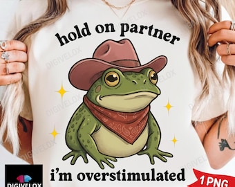 Hold On Partner I'm Overstimulated png Cowboy Frog png – Funny Anti-Social Meme Cute Frog, Funny Frog, Cute Western Mental Health Gift PNG