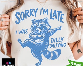 Funny Raccoon Sorry I'm Late I Was Dilly Dallying T-Shirt PNG, Sarcastic Humor Tee png Digital Download