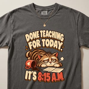 Funny Teacher Shirt, Done Teaching For Today It's 8:15 AM Tee, Tired Teacher Cat Shirt, Teacher Coffee Gift, Teacher Appreciation