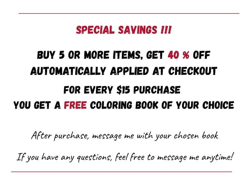 May include: A white rectangular sign with red and black text that reads: SPECIAL SAVINGS !!! BUY 5 OR MORE ITEMS, GET 40 % OFF AUTOMATICALLY APPLIED AT CHECKOUT FOR EVERY $15 PURCHASE YOU GET A FREE COLORING BOOK OF YOUR CHOICE. After purchase, message me with your chosen book. If you have any questions, feel free to message me anytime!