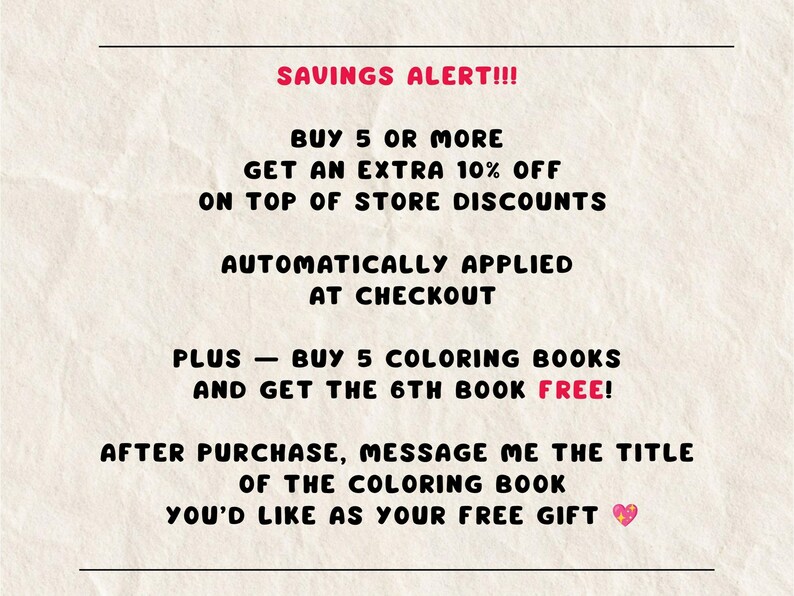 May include: A promotional graphic on a textured off-white background with black text reading: SAVINGS ALERT!!! BUY 5 OR MORE GET AN EXTRA 10% OFF ON TOP OF STORE DISCOUNTS AUTOMATICALLY APPLIED AT CHECKOUT PLUS &mdash; BUY 5 COLORING BOOKS AND GET THE 6TH BOOK FREE!