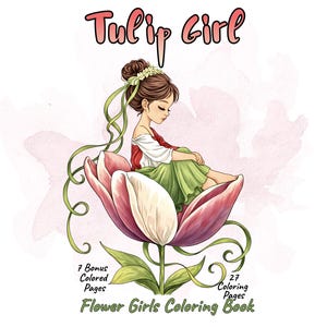 May include: A coloring book titled Tulip Girl featuring an illustration of a person with brown hair in a bun sitting inside a large pink and white tulip flower. The text reads Tulip Girl, 7 Bonus Colored Pages, 27 Coloring Pages, Flower Girls Coloring Book.