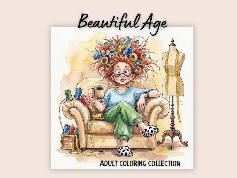 May include: Watercolor illustration of a woman with curlers in her hair, wearing glasses, and holding a coffee cup. She is seated on a beige armchair, surrounded by spools of thread and a dress form. The text "Beautiful Age" and "Adult Coloring Collection" are visible.